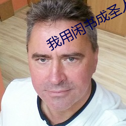 我用闲书成(成)圣(聖)人(人)