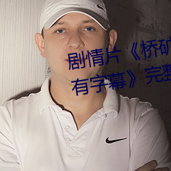 剧情片《桥矿影视超棒大陆体验有字幕》完整无删减视频