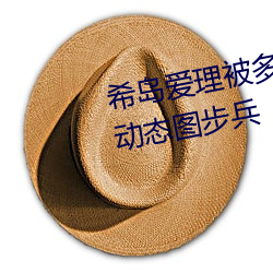 希岛(dǎo)爱理(lǐ)被(bèi)多人(rén)轮gif:卵蛋网番号动(dòng)态(tài)图步兵