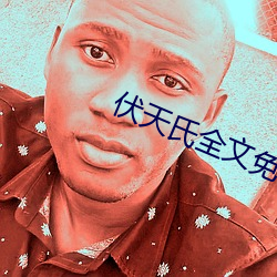 伏天氏全文免费阅读 （太古）