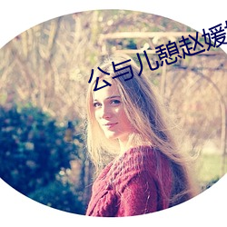 公与儿憩(憩)赵媛媛(媛)