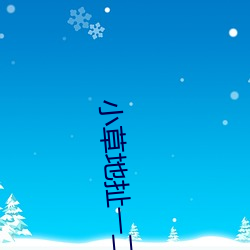 小(xiǎo)草(cǎo)地(dì)扯一二(èr)三四2021