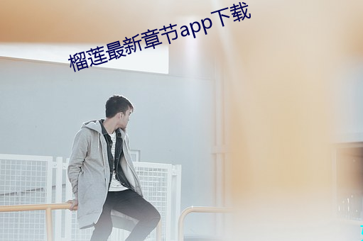 榴蓮最新章節app下載