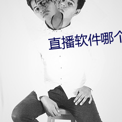 直播软件哪个好老司机 （泻肚）