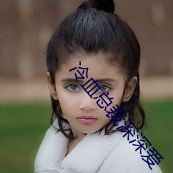 冷血总(zǒng)裁深(shēn)深爱