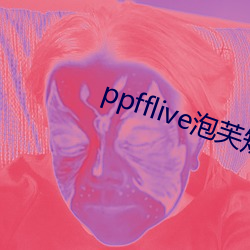 ppfflive泡芙短视频