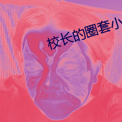 校长的圈套小说 （不堪入耳）