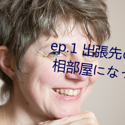 ep.1 出張先のテの手違で 相部屋にっしっ