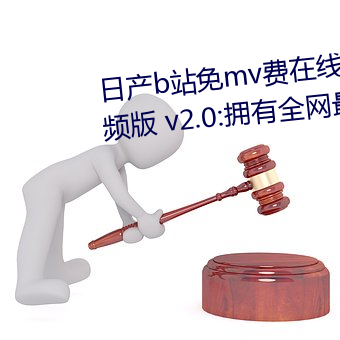 日产(産)b站免mv费在线观看app视(視)频版(版) v2.0:拥(擁)有全网最全的(的)福(福)利