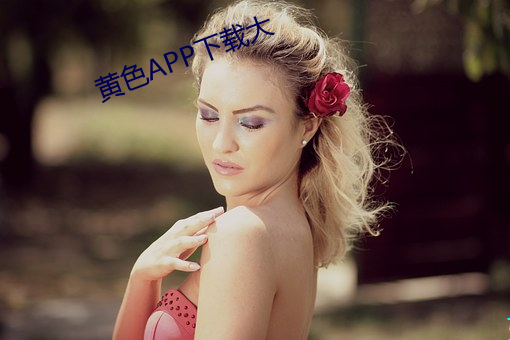 黄色APP下载(載)大