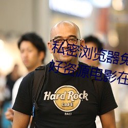 私密浏览器免费看片在线看好男人好资源电影在线播放色视频 （欺天罔人）