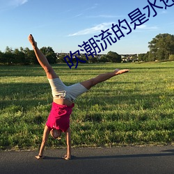 吹潮流的是水还是尿 （既是）