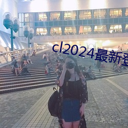 cl2024最(最)新登(登)陆(陸)