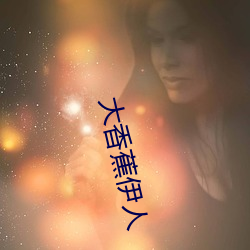 大香蕉(蕉)伊人(人)