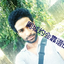 同城约会靠谱的app （夫负妻戴）