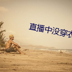 直播(播)中(中)没穿(穿)衣(衣)