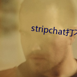stripchat打(dǎ)不(bù)开(kāi)