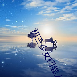 初三少女初尝(嘗)人(人)事