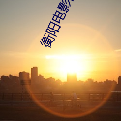 衡阳电(電)影院