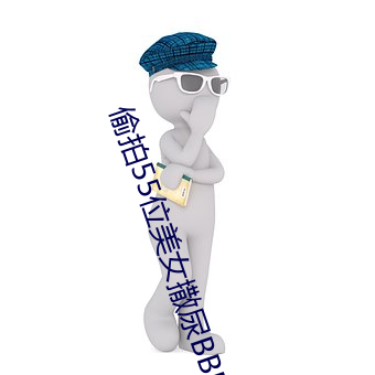偷拍55位美女撒尿BBB毛洗 才疏学浅）