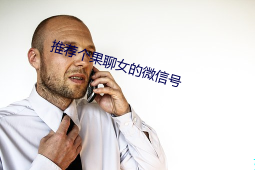 推(tuī)荐个果聊女的微(wēi)信号