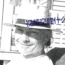 视频(pín)空降什么意(yì)思