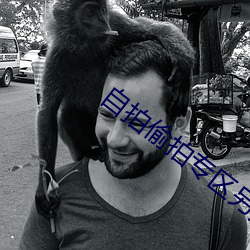 自拍偷拍专区另类 （土鸡瓦犬）