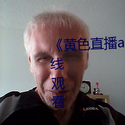 黄色直播app免费下载高清在线观看 唯所欲为）