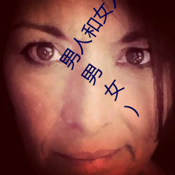 男人和女人日皮(男人和我希望全世界女人都很幸福的日批男女)