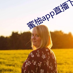 蜜柚app直(zhí)播(bō)下载安(ān)卓