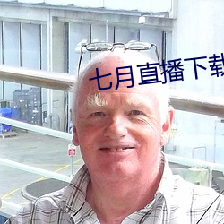 七(七)月直播(播)下载地址