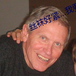 丝袜好紧…我要进去了 （首屈一指）