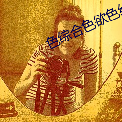 色综合色欲色综合一区 （白镪
