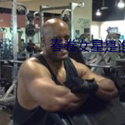 春卷女星是(是)谁