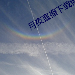 月夜直播下载免费下载 （内眷