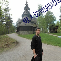 男人边吃奶边做 （终身大事）