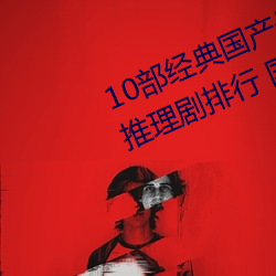 10部经典(典)国产悬疑(疑)推理剧(劇) 国产烧(燒)脑(腦)推理剧排(排)行 国产(産)推理(理)破案(案)