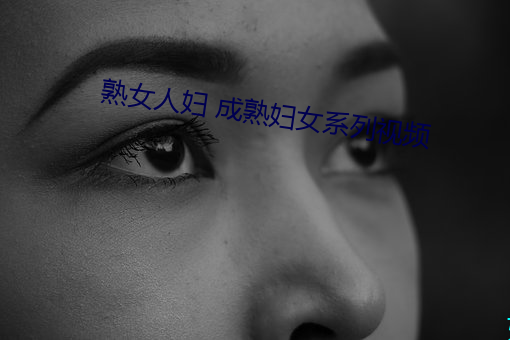 熟女(nǚ)人妇 成熟妇女系列视频(pín)