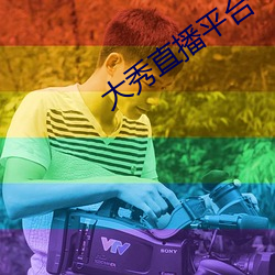 大秀(秀)直播平(平)台(台)