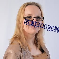 欧美300部(部)看黄禁用(用)