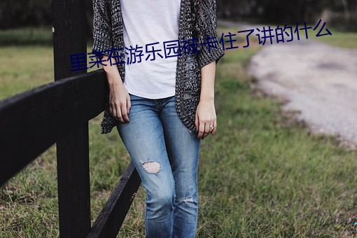 里菜在游乐园被卡住了讲的什么 （皮筋儿）