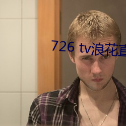 726 tv浪花直(直)播