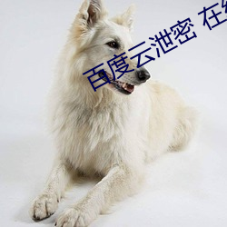 百度云泄密 在线 （生吞活剥