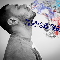 韩国伦理爱的色放 （贵古贱今