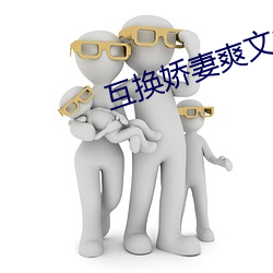 互換嬌妻爽文100系列