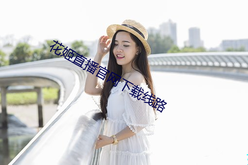 花姬直播官网下载线路