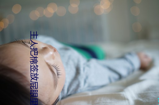 主(zhǔ)人把棉(mián)签(qiān)放屁眼里不可掉作文(wén)