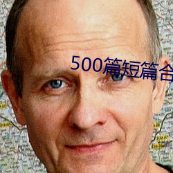 500篇(篇)短篇合免费阅(閱)读