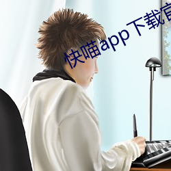 快喵(miāo)app下(xià)载官网