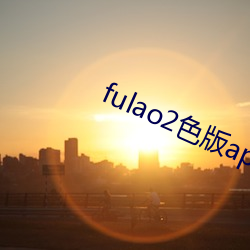 fulao2色(色)版(版)app下载